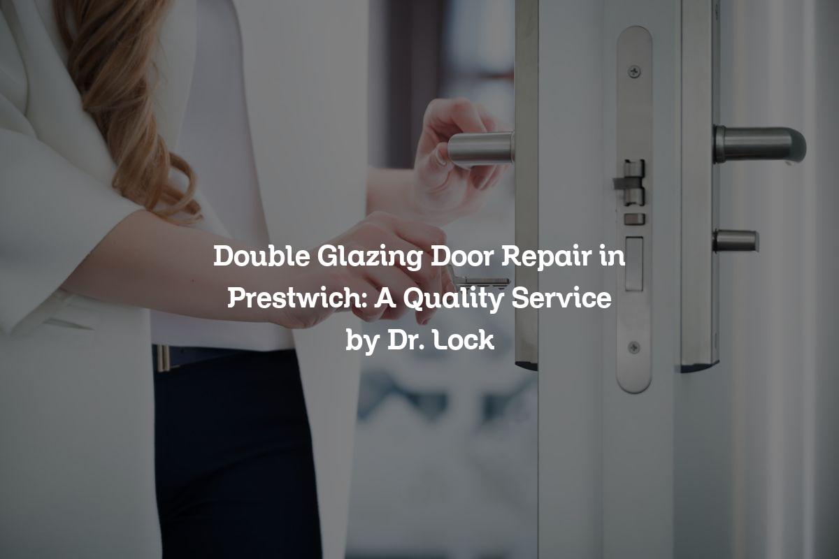 Double Glazing Door Repair in Prestwich: A Quality Service by Dr. Lock