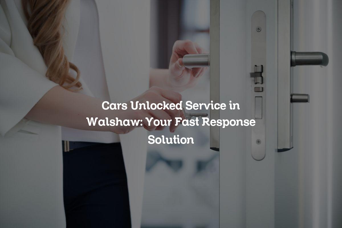 Cars Unlocked Service in Walshaw: Your Fast Response Solution
